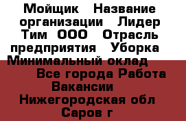 Мойщик › Название организации ­ Лидер Тим, ООО › Отрасль предприятия ­ Уборка › Минимальный оклад ­ 15 300 - Все города Работа » Вакансии   . Нижегородская обл.,Саров г.